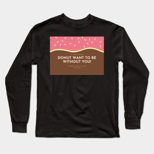 Donut Want To Be Without You - Valentines Day Card Long Sleeve T-Shirt